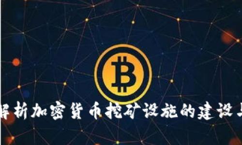 全面解析加密货币挖矿设施的建设与运营