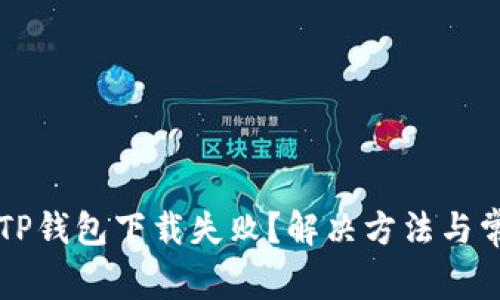 为什么我的TP钱包下载失败？解决方法与常见问题解析
