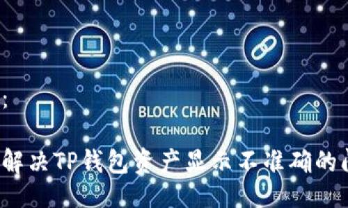 示例：

如何解决TP钱包资产显示不准确的问题？