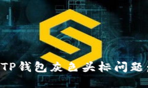 如何处理TP钱包灰色头标问题：全面指南