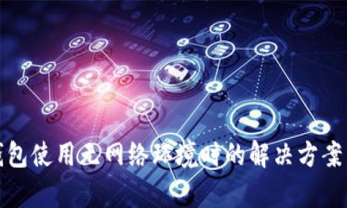 : TP钱包使用无网络环境时的解决方案与分析
