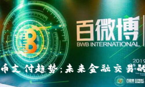 加密货币支付趋势：未来金融交易的新纪元