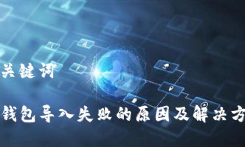 和关键词

TP钱包导入失败的原因及解决方案