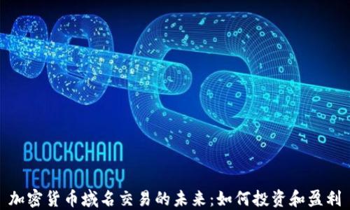 
加密货币域名交易的未来：如何投资和盈利
