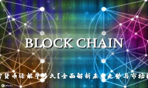 加密货币还能牛多久？全面解析未来走势与市场机遇