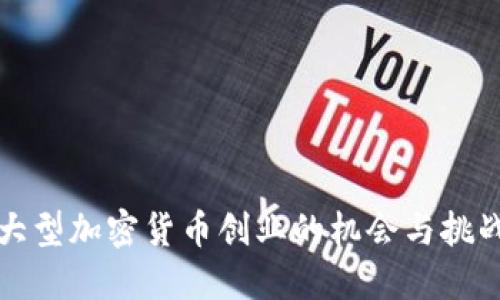 大型加密货币创业的机会与挑战