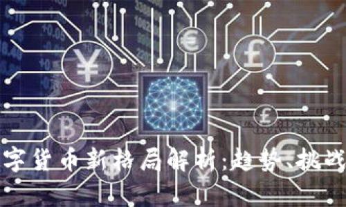 加密数字货币新格局解析：趋势、挑战与未来