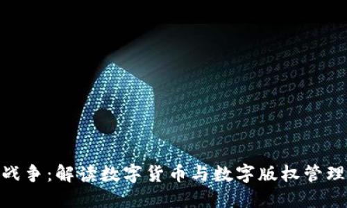 DRM加密货币战争：解读数字货币与数字版权管理的冲突与辩论