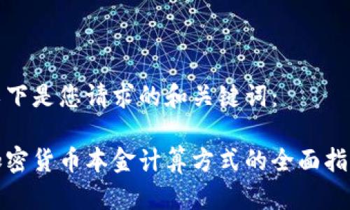 以下是您请求的和关键词：

加密货币本金计算方式的全面指南