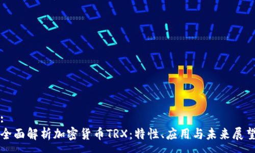 :
全面解析加密货币TRX：特性、应用与未来展望