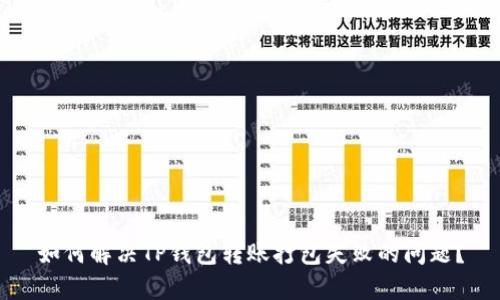 如何解决TP钱包转账打包失败的问题？
