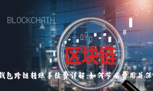 : t p钱包跨链转账手续费详解：如何节省费用并保护资产