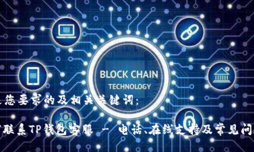 以下是您要求的及相关关键词：

: 如何联系TP钱包客服 - 电话、在线支持及常见问题解答