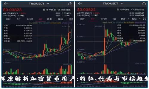 深度解析加密货币用户：特征、行为与市场趋势