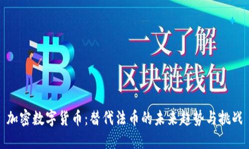加密数字货币：替代法币的未来趋势与挑战