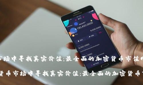 在加密货币市场中寻找真实价值：最全面的加密货币市值网站分析

biati在加密货币市场中寻找真实价值：最全面的加密货币市值网站分析