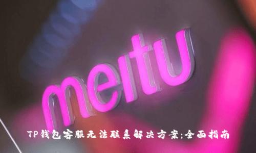 TP钱包客服无法联系解决方案：全面指南