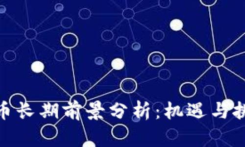 加密货币长期前景分析：机遇与挑战并存