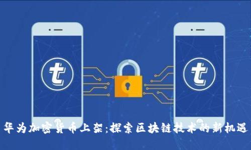 华为加密货币上架：探索区块链技术的新机遇