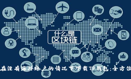 如何在没有海外账户的情况下下载TP钱包：全方位指南