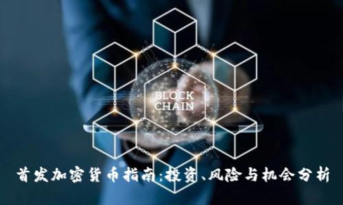 首发加密货币指南：投资、风险与机会分析