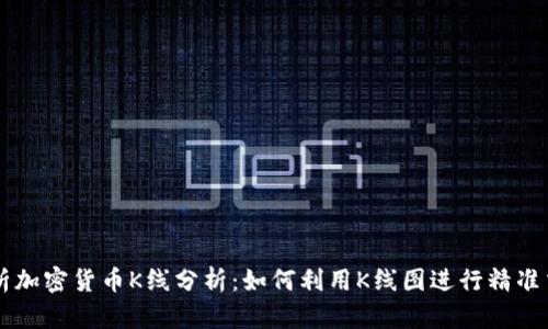 深入解析加密货币K线分析：如何利用K线图进行精准交易决策