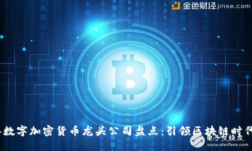 2023年数字加密货币龙头公司盘点：引领区块链时代的先锋