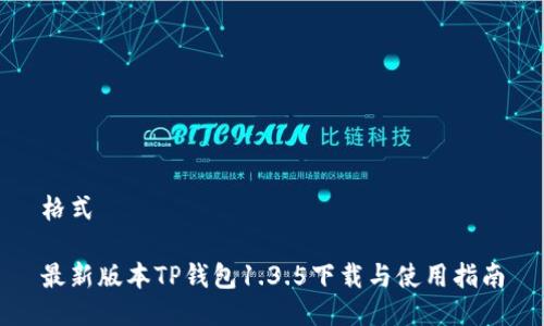 格式

最新版本TP钱包1.3.5下载与使用指南