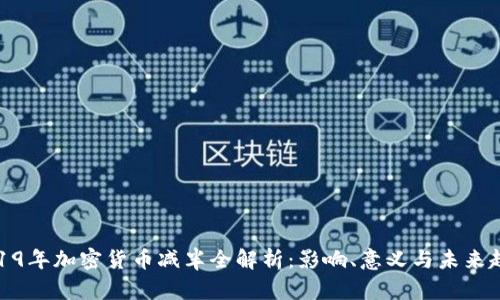 2019年加密货币减半全解析：影响、意义与未来趋势