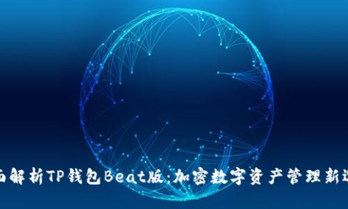 全面解析TP钱包Beat版：加密数字资产管理新选择