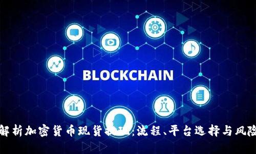 全面解析加密货币现货提现：流程、平台选择与风险管理