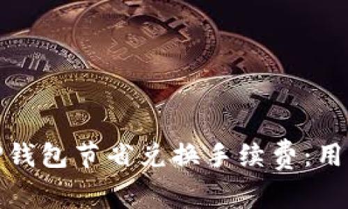 如何通过TP钱包节省兑换手续费：用户必读攻略