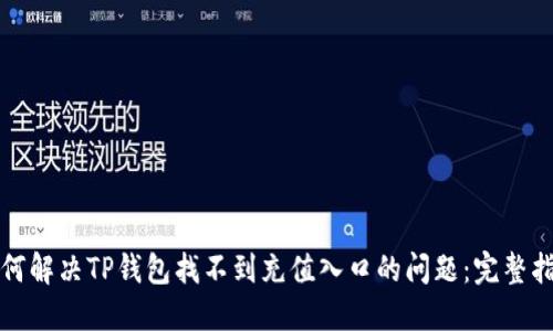 如何解决TP钱包找不到充值入口的问题：完整指南