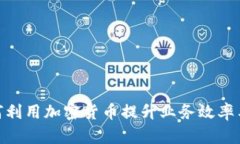 银行如何利用加密货币提升业务效率与安全性