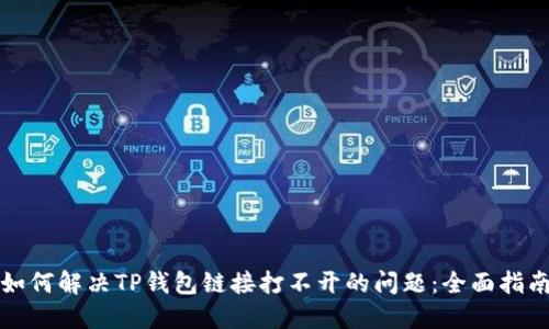 如何解决TP钱包链接打不开的问题：全面指南