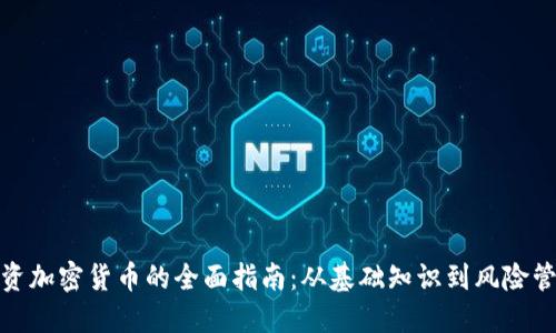 投资加密货币的全面指南：从基础知识到风险管理