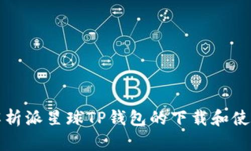 全面解析派星球TP钱包的下载和使用指南