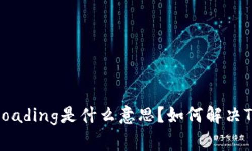 : TP钱包显示Loading是什么意思？如何解决TP钱包加载问题