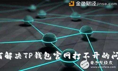 如何解决TP钱包官网打不开的问题？