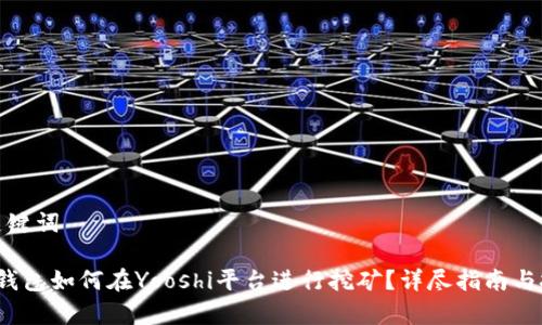 和关键词

t p钱包如何在Yooshi平台进行挖矿？详尽指南与技巧