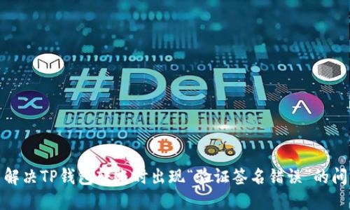 : 解决TP钱包转账时出现“验证签名错误”的问题