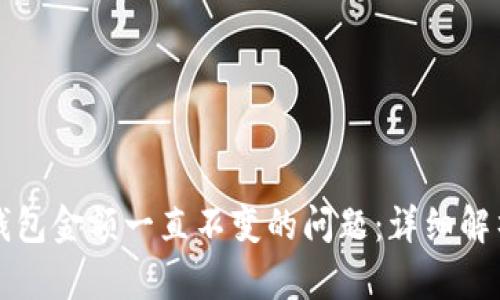 如何解决TP钱包金额一直不变的问题：详细解析和解决方案