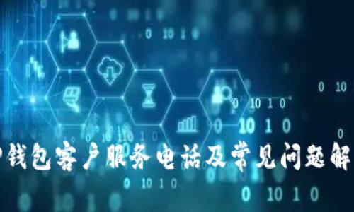TP钱包客户服务电话及常见问题解答