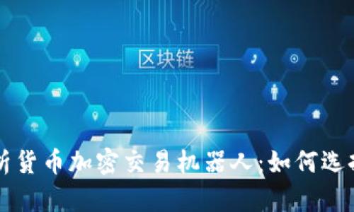 全面解析货币加密交易机器人：如何选择和运用