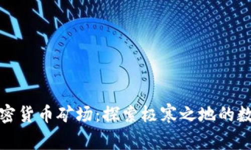 北极加密货币矿场：探索极寒之地的数字黄金