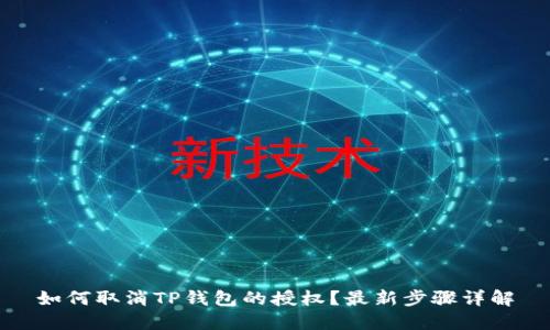 如何取消TP钱包的授权？最新步骤详解