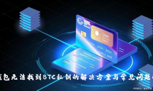 TP钱包无法找到BTC私钥的解决方案与常见问题解答