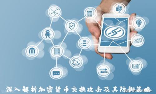 
深入解析加密货币交换攻击及其防御策略