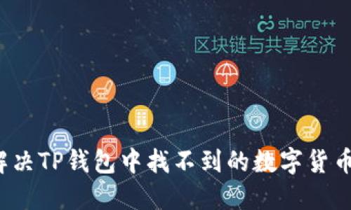 如何解决TP钱包中找不到的数字货币问题？