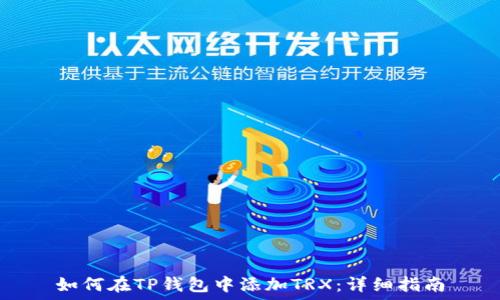  
如何在TP钱包中添加TRX：详细指南